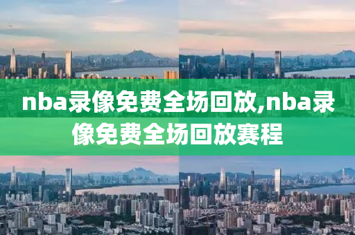 nba录像免费全场回放,nba录像免费全场回放赛程